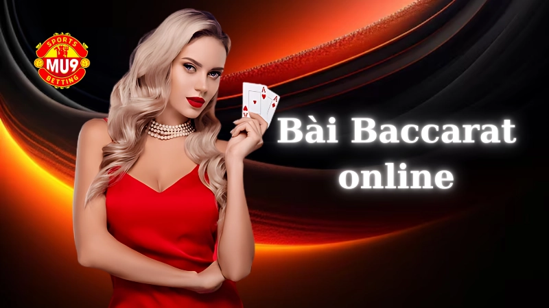 Mẹo chơi bài Baccarat online ăn tiền nhà cái của cao thủ Mu9