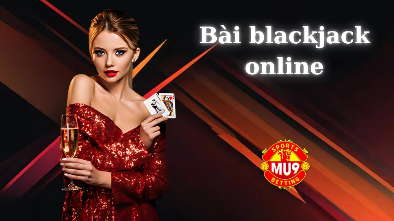 Game bài blackjack online: Bật mí mẹo chơi luôn thắng của cao thủ nhà cái Mu9