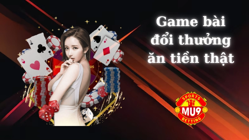 Top game bài đổi thưởng ăn tiền thật đáng chơi nhất