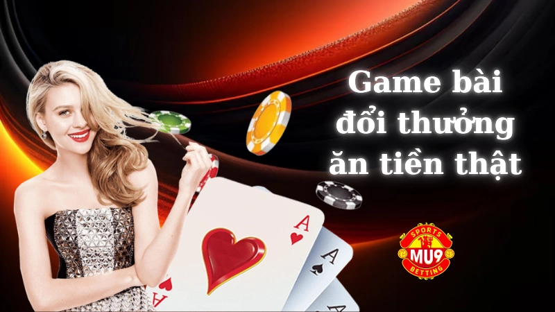 Top game bài đổi thưởng ăn tiền thật đáng chơi nhất tại nhà cái Mu9