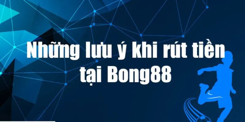 Cung cấp thông tin chính xác khi rút tiền tại Bong88